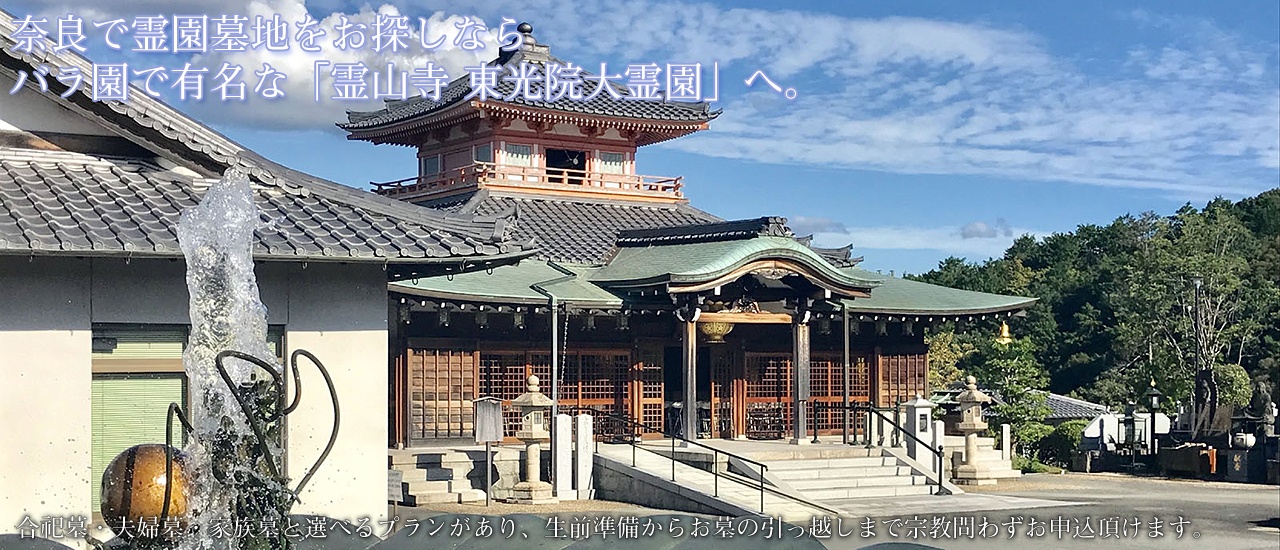 奈良で霊園墓地をお探しならバラ園で有名な霊山寺東光院大霊園へ。合祀墓・夫婦墓・家族墓と選べるプランがあり、生前準備からお墓のお引越しまで宗教問わずお申込頂けます。